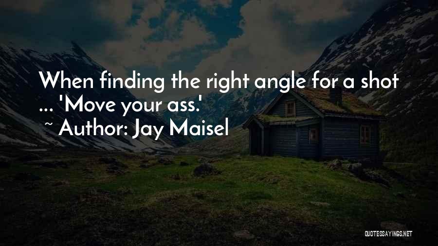 Jay Maisel Quotes: When Finding The Right Angle For A Shot ... 'move Your Ass.'