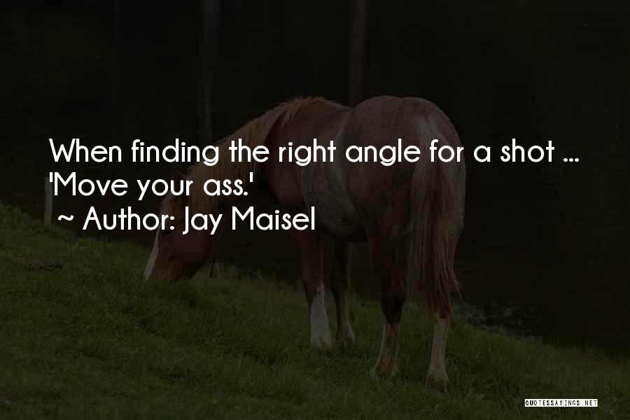 Jay Maisel Quotes: When Finding The Right Angle For A Shot ... 'move Your Ass.'