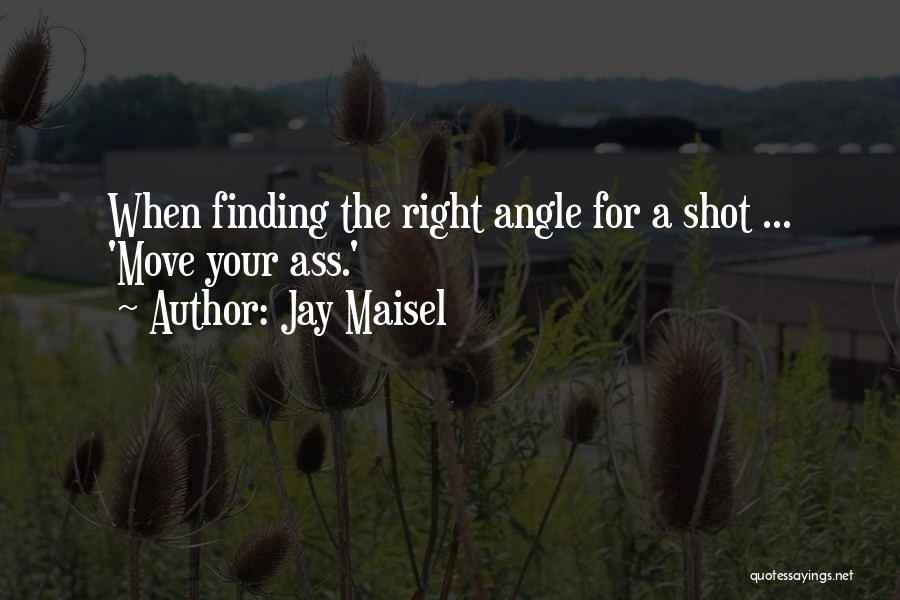 Jay Maisel Quotes: When Finding The Right Angle For A Shot ... 'move Your Ass.'