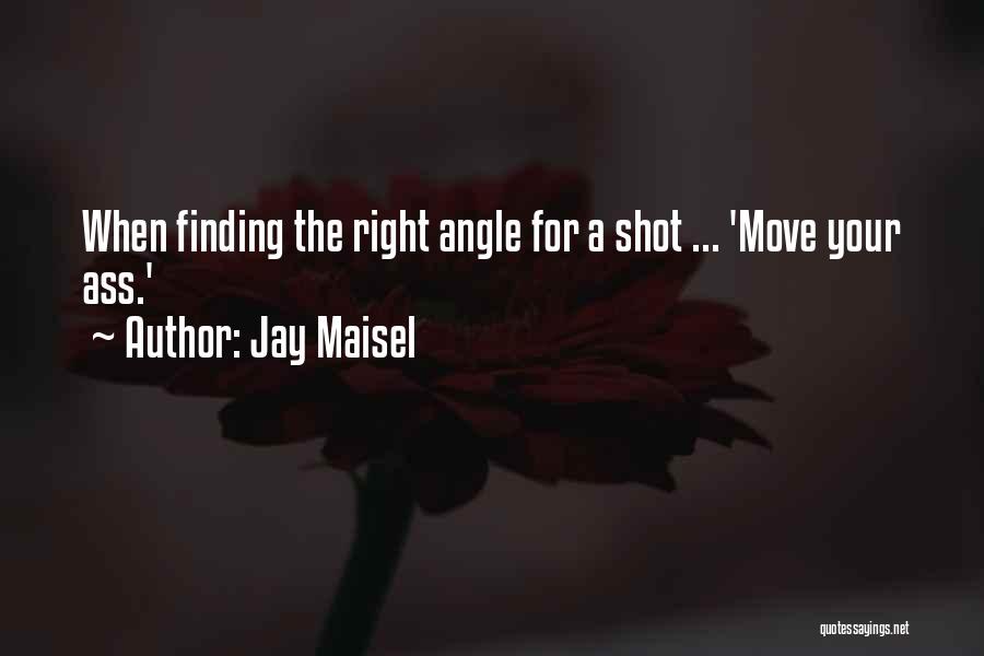 Jay Maisel Quotes: When Finding The Right Angle For A Shot ... 'move Your Ass.'