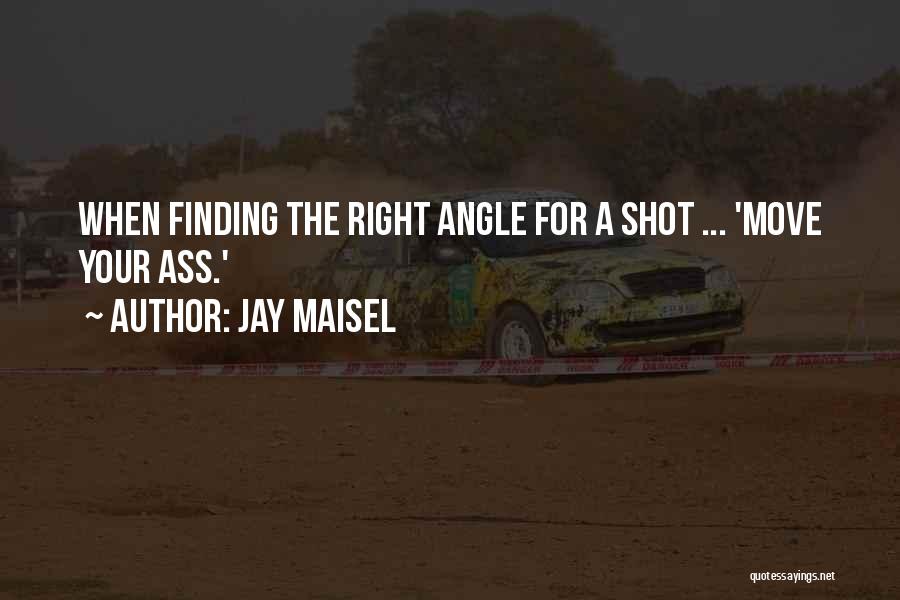 Jay Maisel Quotes: When Finding The Right Angle For A Shot ... 'move Your Ass.'