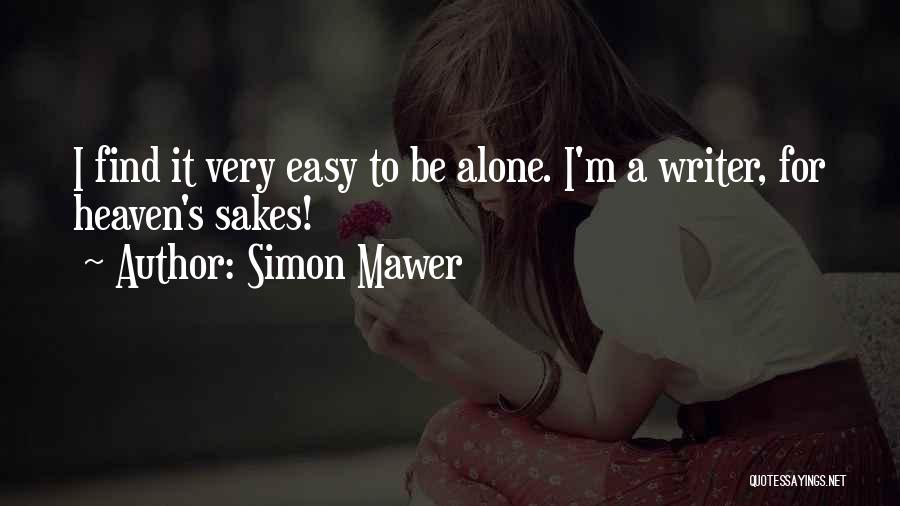 Simon Mawer Quotes: I Find It Very Easy To Be Alone. I'm A Writer, For Heaven's Sakes!