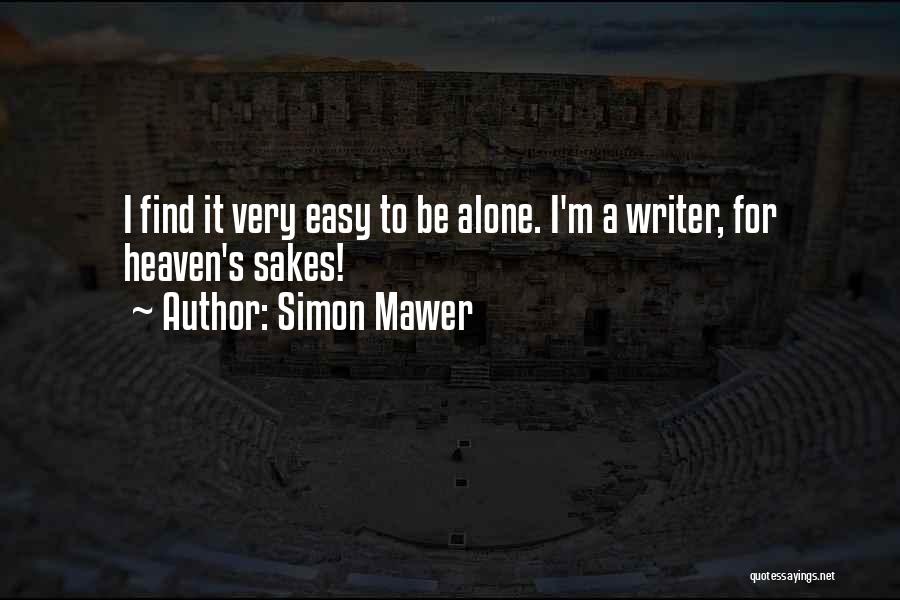 Simon Mawer Quotes: I Find It Very Easy To Be Alone. I'm A Writer, For Heaven's Sakes!