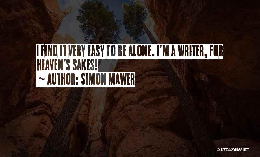 Simon Mawer Quotes: I Find It Very Easy To Be Alone. I'm A Writer, For Heaven's Sakes!