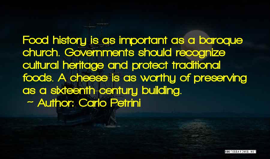 Carlo Petrini Quotes: Food History Is As Important As A Baroque Church. Governments Should Recognize Cultural Heritage And Protect Traditional Foods. A Cheese