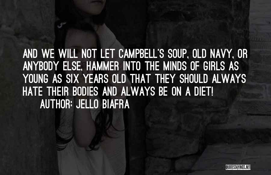 Jello Biafra Quotes: And We Will Not Let Campbell's Soup, Old Navy, Or Anybody Else, Hammer Into The Minds Of Girls As Young