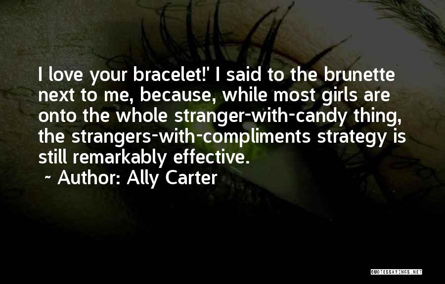 Ally Carter Quotes: I Love Your Bracelet!' I Said To The Brunette Next To Me, Because, While Most Girls Are Onto The Whole