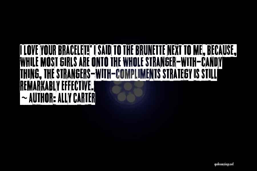 Ally Carter Quotes: I Love Your Bracelet!' I Said To The Brunette Next To Me, Because, While Most Girls Are Onto The Whole