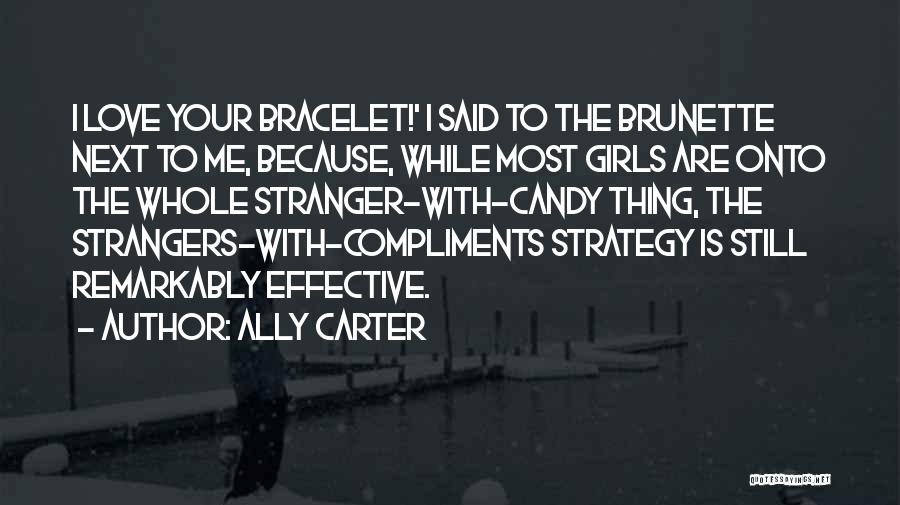 Ally Carter Quotes: I Love Your Bracelet!' I Said To The Brunette Next To Me, Because, While Most Girls Are Onto The Whole