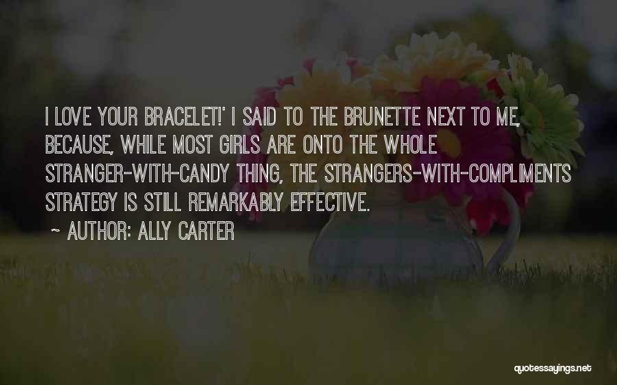 Ally Carter Quotes: I Love Your Bracelet!' I Said To The Brunette Next To Me, Because, While Most Girls Are Onto The Whole
