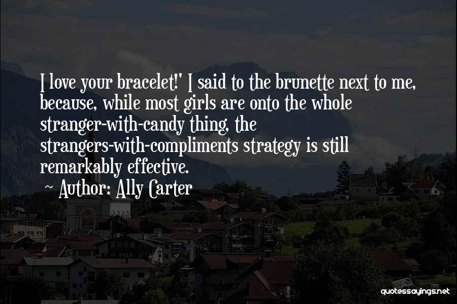 Ally Carter Quotes: I Love Your Bracelet!' I Said To The Brunette Next To Me, Because, While Most Girls Are Onto The Whole