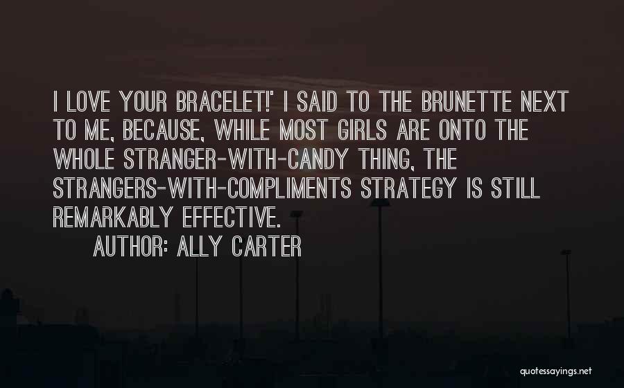 Ally Carter Quotes: I Love Your Bracelet!' I Said To The Brunette Next To Me, Because, While Most Girls Are Onto The Whole