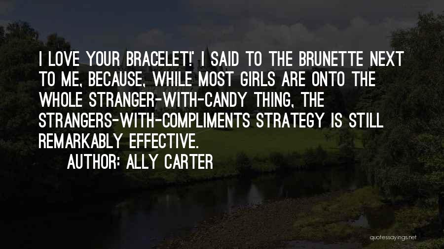 Ally Carter Quotes: I Love Your Bracelet!' I Said To The Brunette Next To Me, Because, While Most Girls Are Onto The Whole