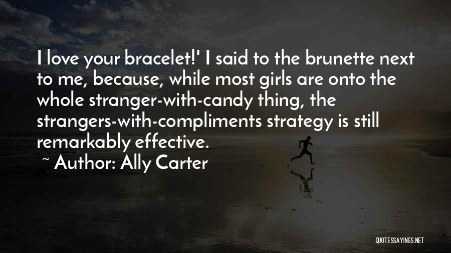 Ally Carter Quotes: I Love Your Bracelet!' I Said To The Brunette Next To Me, Because, While Most Girls Are Onto The Whole
