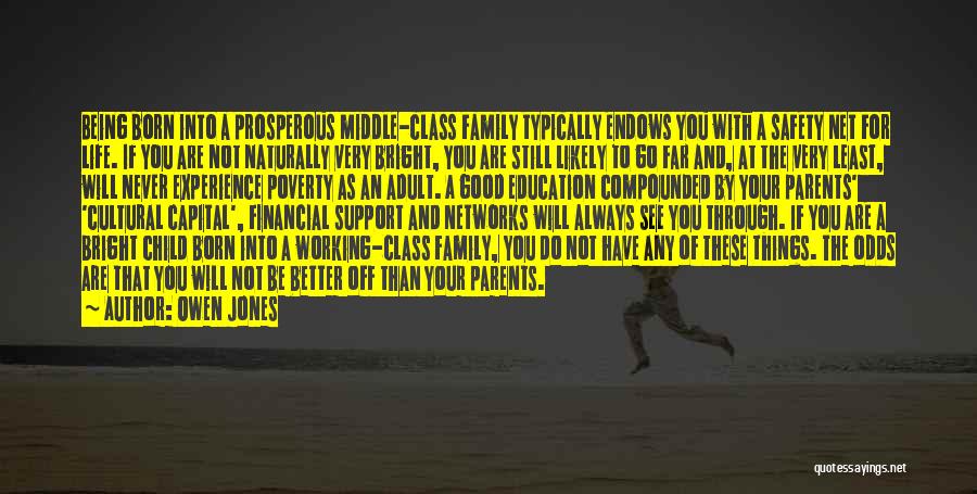 Owen Jones Quotes: Being Born Into A Prosperous Middle-class Family Typically Endows You With A Safety Net For Life. If You Are Not