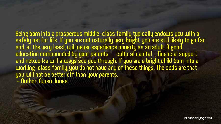 Owen Jones Quotes: Being Born Into A Prosperous Middle-class Family Typically Endows You With A Safety Net For Life. If You Are Not