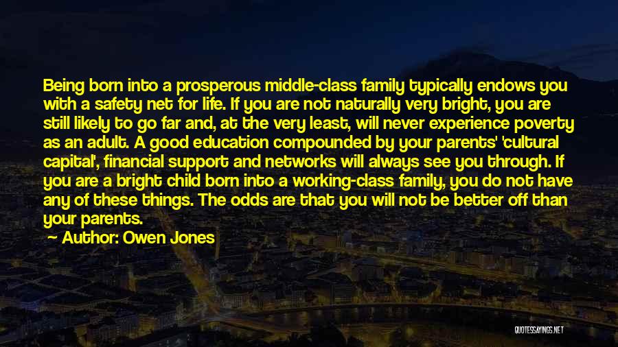 Owen Jones Quotes: Being Born Into A Prosperous Middle-class Family Typically Endows You With A Safety Net For Life. If You Are Not