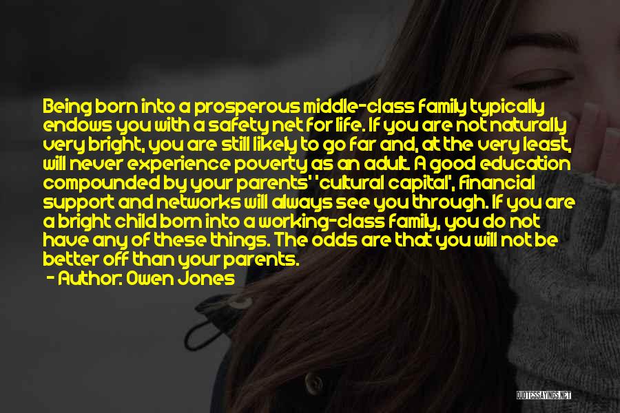 Owen Jones Quotes: Being Born Into A Prosperous Middle-class Family Typically Endows You With A Safety Net For Life. If You Are Not