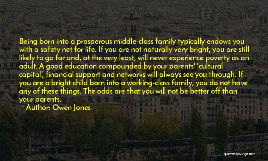 Owen Jones Quotes: Being Born Into A Prosperous Middle-class Family Typically Endows You With A Safety Net For Life. If You Are Not