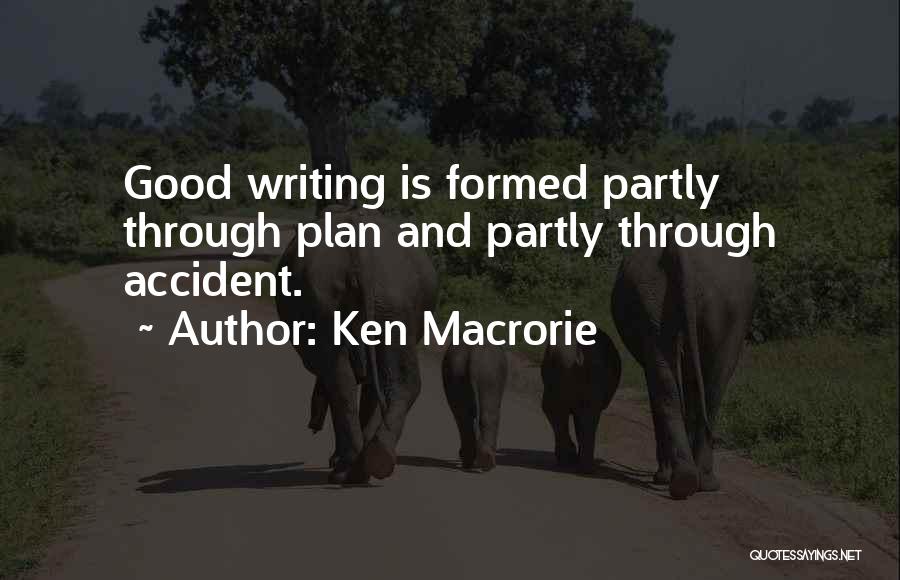 Ken Macrorie Quotes: Good Writing Is Formed Partly Through Plan And Partly Through Accident.