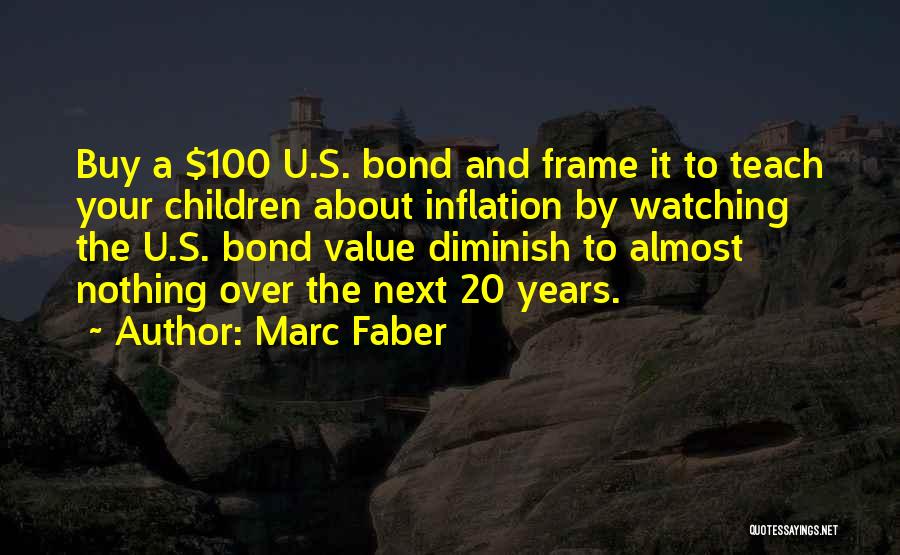 Marc Faber Quotes: Buy A $100 U.s. Bond And Frame It To Teach Your Children About Inflation By Watching The U.s. Bond Value