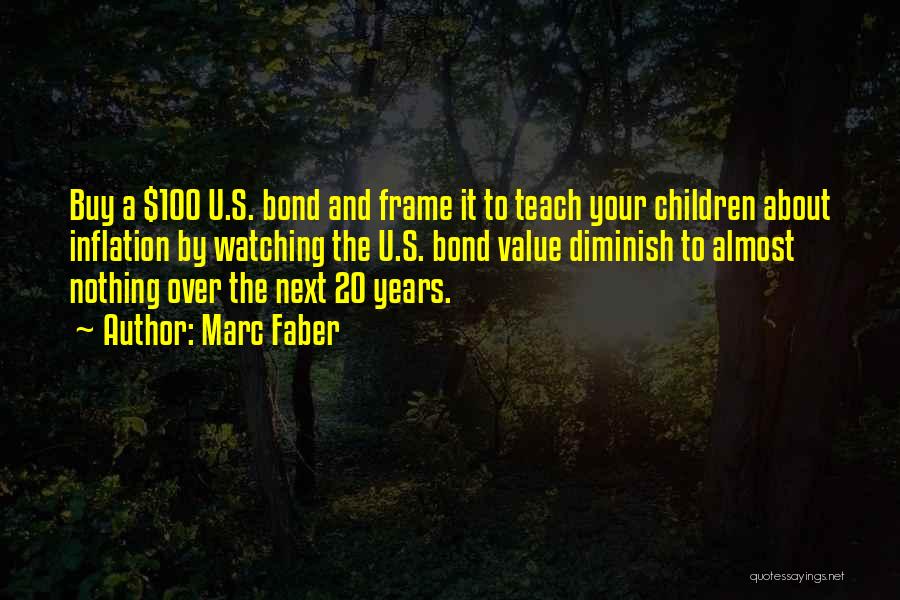 Marc Faber Quotes: Buy A $100 U.s. Bond And Frame It To Teach Your Children About Inflation By Watching The U.s. Bond Value