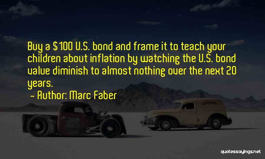 Marc Faber Quotes: Buy A $100 U.s. Bond And Frame It To Teach Your Children About Inflation By Watching The U.s. Bond Value