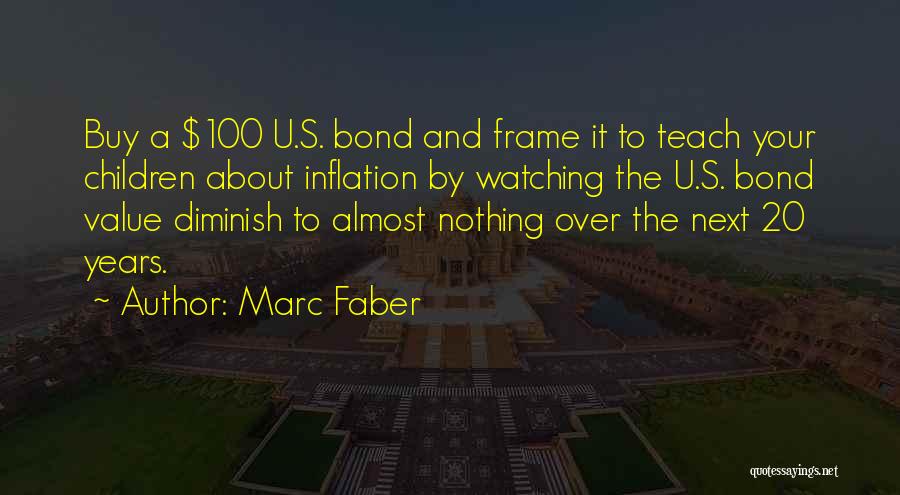 Marc Faber Quotes: Buy A $100 U.s. Bond And Frame It To Teach Your Children About Inflation By Watching The U.s. Bond Value