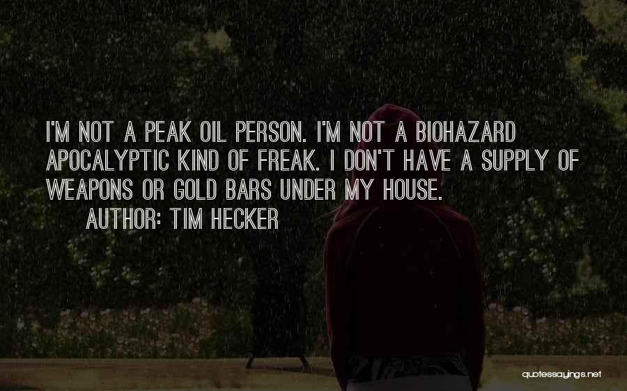 Tim Hecker Quotes: I'm Not A Peak Oil Person. I'm Not A Biohazard Apocalyptic Kind Of Freak. I Don't Have A Supply Of