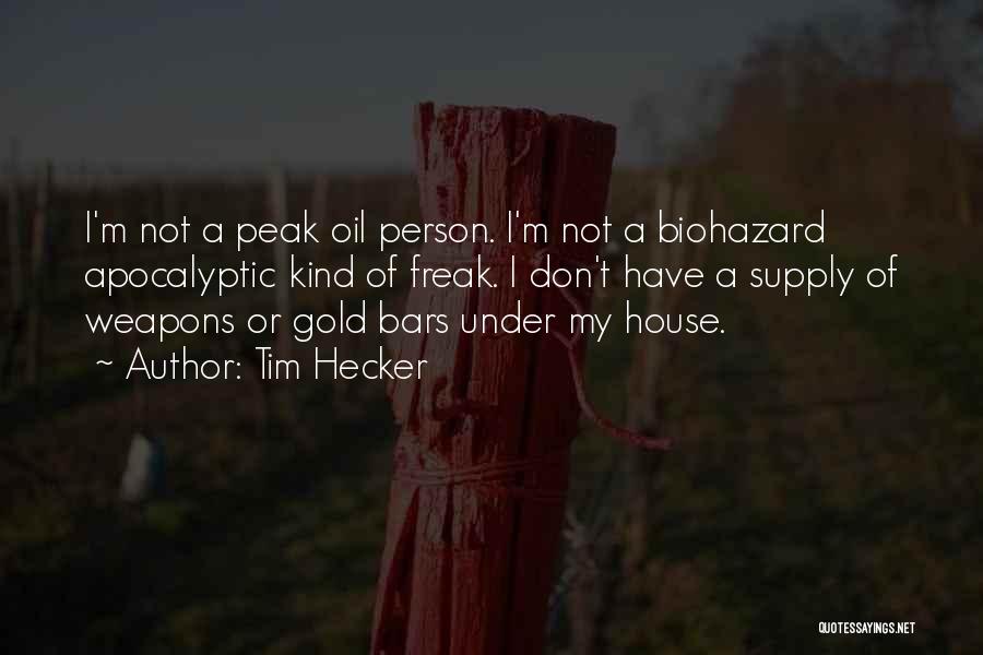 Tim Hecker Quotes: I'm Not A Peak Oil Person. I'm Not A Biohazard Apocalyptic Kind Of Freak. I Don't Have A Supply Of