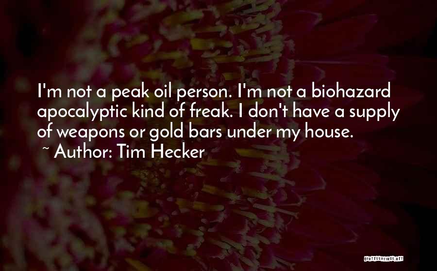 Tim Hecker Quotes: I'm Not A Peak Oil Person. I'm Not A Biohazard Apocalyptic Kind Of Freak. I Don't Have A Supply Of
