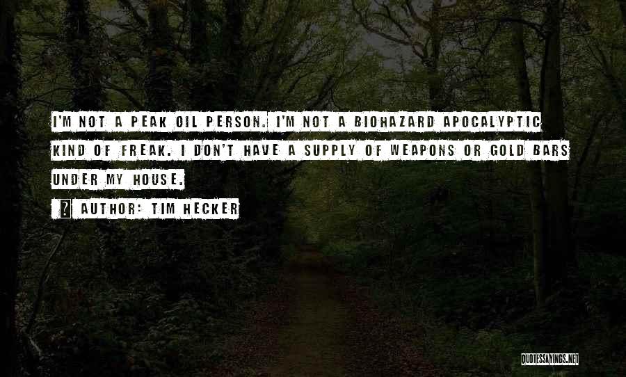 Tim Hecker Quotes: I'm Not A Peak Oil Person. I'm Not A Biohazard Apocalyptic Kind Of Freak. I Don't Have A Supply Of