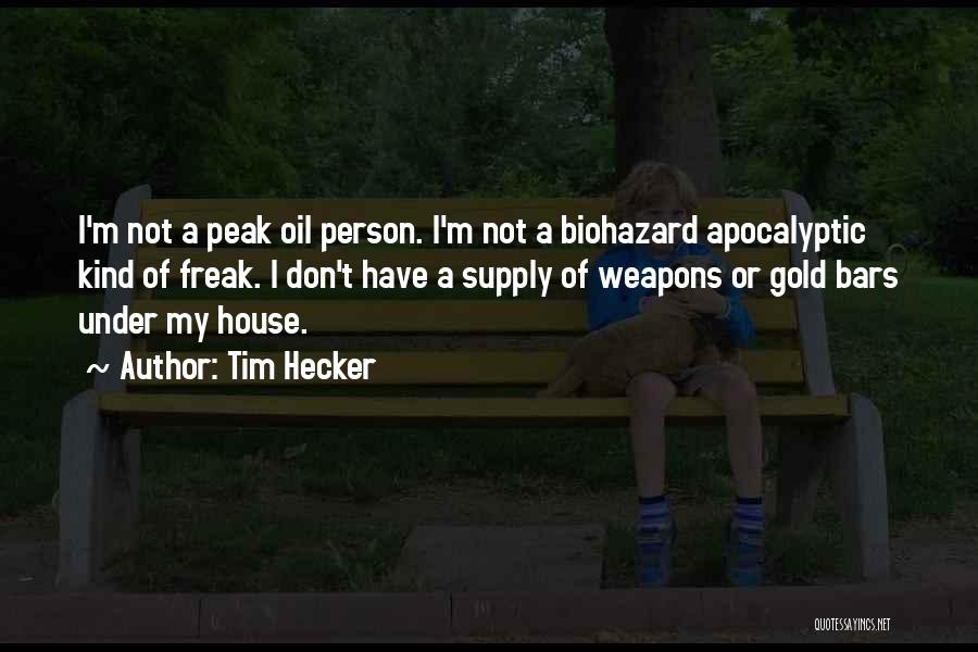 Tim Hecker Quotes: I'm Not A Peak Oil Person. I'm Not A Biohazard Apocalyptic Kind Of Freak. I Don't Have A Supply Of