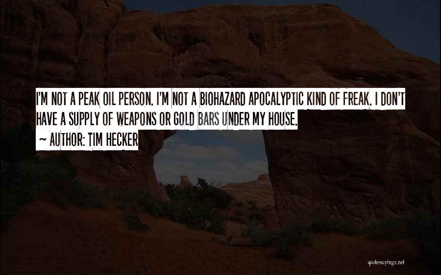 Tim Hecker Quotes: I'm Not A Peak Oil Person. I'm Not A Biohazard Apocalyptic Kind Of Freak. I Don't Have A Supply Of