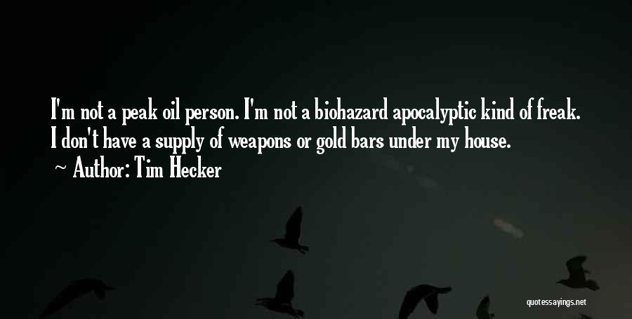 Tim Hecker Quotes: I'm Not A Peak Oil Person. I'm Not A Biohazard Apocalyptic Kind Of Freak. I Don't Have A Supply Of