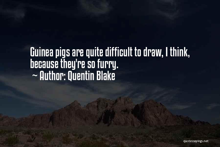 Quentin Blake Quotes: Guinea Pigs Are Quite Difficult To Draw, I Think, Because They're So Furry.