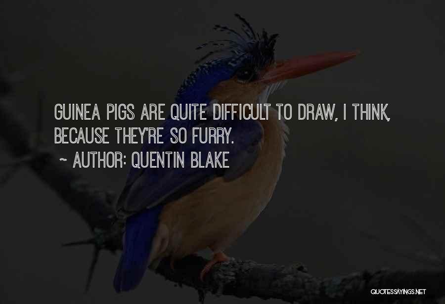 Quentin Blake Quotes: Guinea Pigs Are Quite Difficult To Draw, I Think, Because They're So Furry.