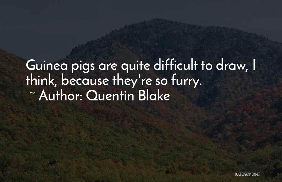 Quentin Blake Quotes: Guinea Pigs Are Quite Difficult To Draw, I Think, Because They're So Furry.