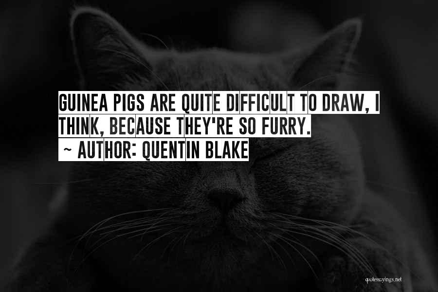 Quentin Blake Quotes: Guinea Pigs Are Quite Difficult To Draw, I Think, Because They're So Furry.