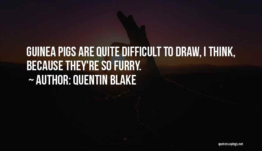 Quentin Blake Quotes: Guinea Pigs Are Quite Difficult To Draw, I Think, Because They're So Furry.