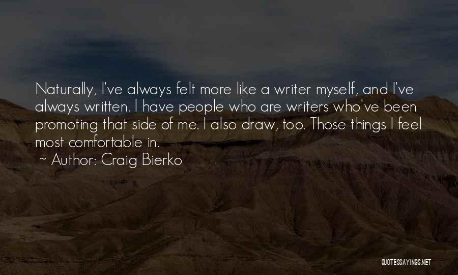 Craig Bierko Quotes: Naturally, I've Always Felt More Like A Writer Myself, And I've Always Written. I Have People Who Are Writers Who've