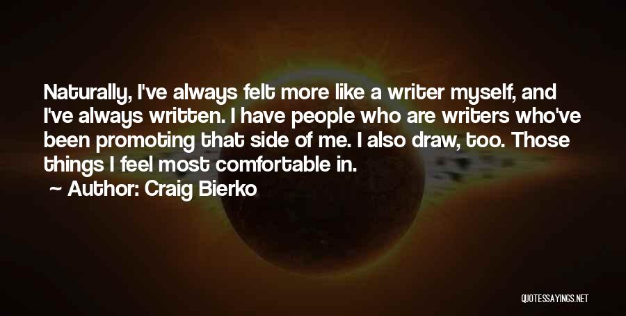 Craig Bierko Quotes: Naturally, I've Always Felt More Like A Writer Myself, And I've Always Written. I Have People Who Are Writers Who've
