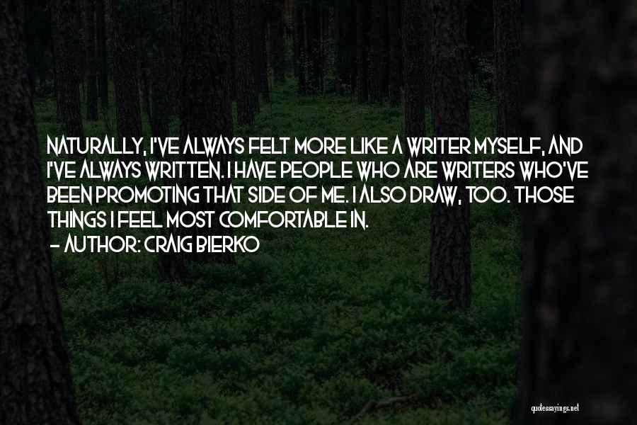 Craig Bierko Quotes: Naturally, I've Always Felt More Like A Writer Myself, And I've Always Written. I Have People Who Are Writers Who've