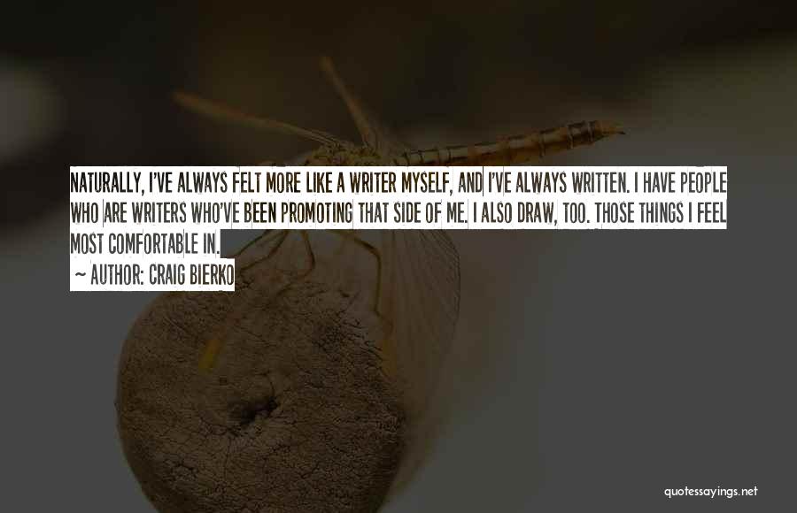 Craig Bierko Quotes: Naturally, I've Always Felt More Like A Writer Myself, And I've Always Written. I Have People Who Are Writers Who've