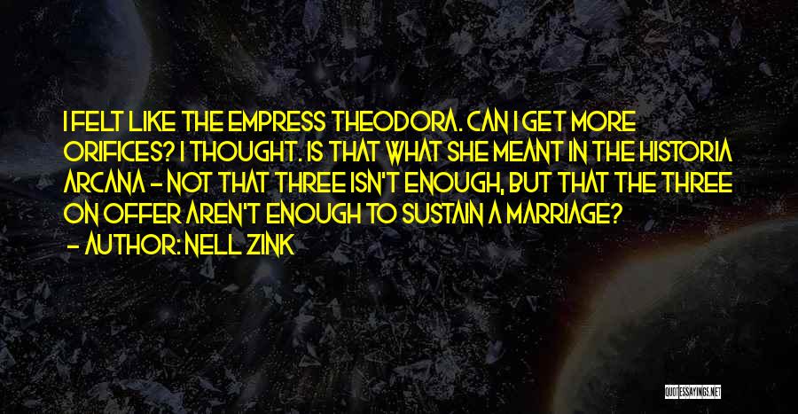 Nell Zink Quotes: I Felt Like The Empress Theodora. Can I Get More Orifices? I Thought. Is That What She Meant In The