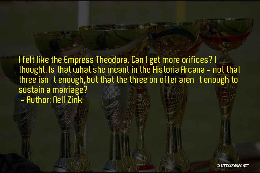 Nell Zink Quotes: I Felt Like The Empress Theodora. Can I Get More Orifices? I Thought. Is That What She Meant In The