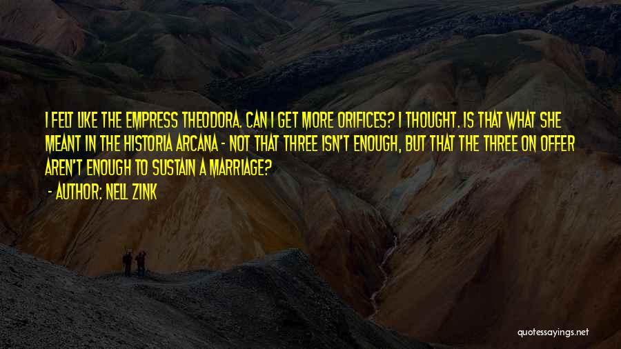 Nell Zink Quotes: I Felt Like The Empress Theodora. Can I Get More Orifices? I Thought. Is That What She Meant In The