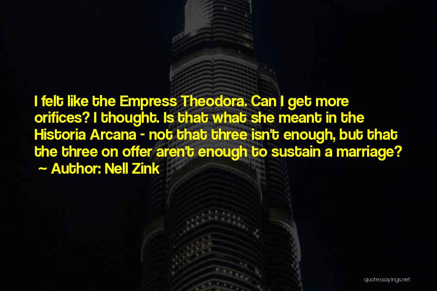 Nell Zink Quotes: I Felt Like The Empress Theodora. Can I Get More Orifices? I Thought. Is That What She Meant In The