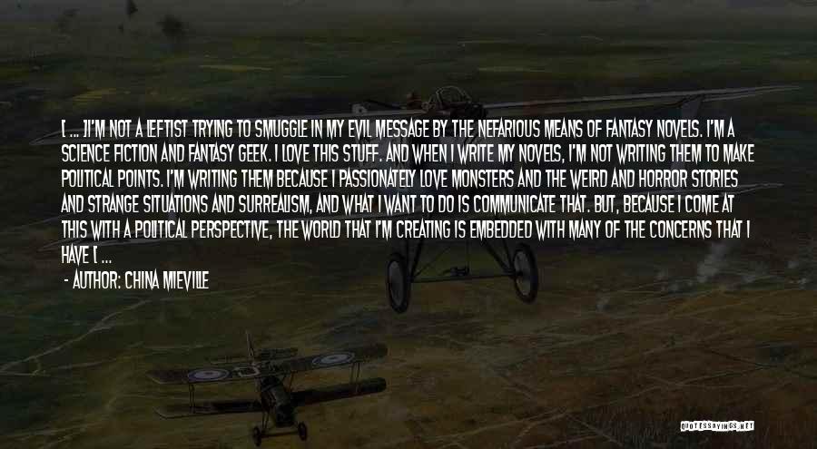 China Mieville Quotes: [ ... ]i'm Not A Leftist Trying To Smuggle In My Evil Message By The Nefarious Means Of Fantasy Novels.