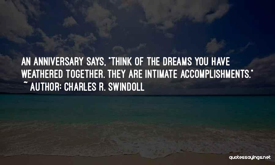 Charles R. Swindoll Quotes: An Anniversary Says, Think Of The Dreams You Have Weathered Together. They Are Intimate Accomplishments.